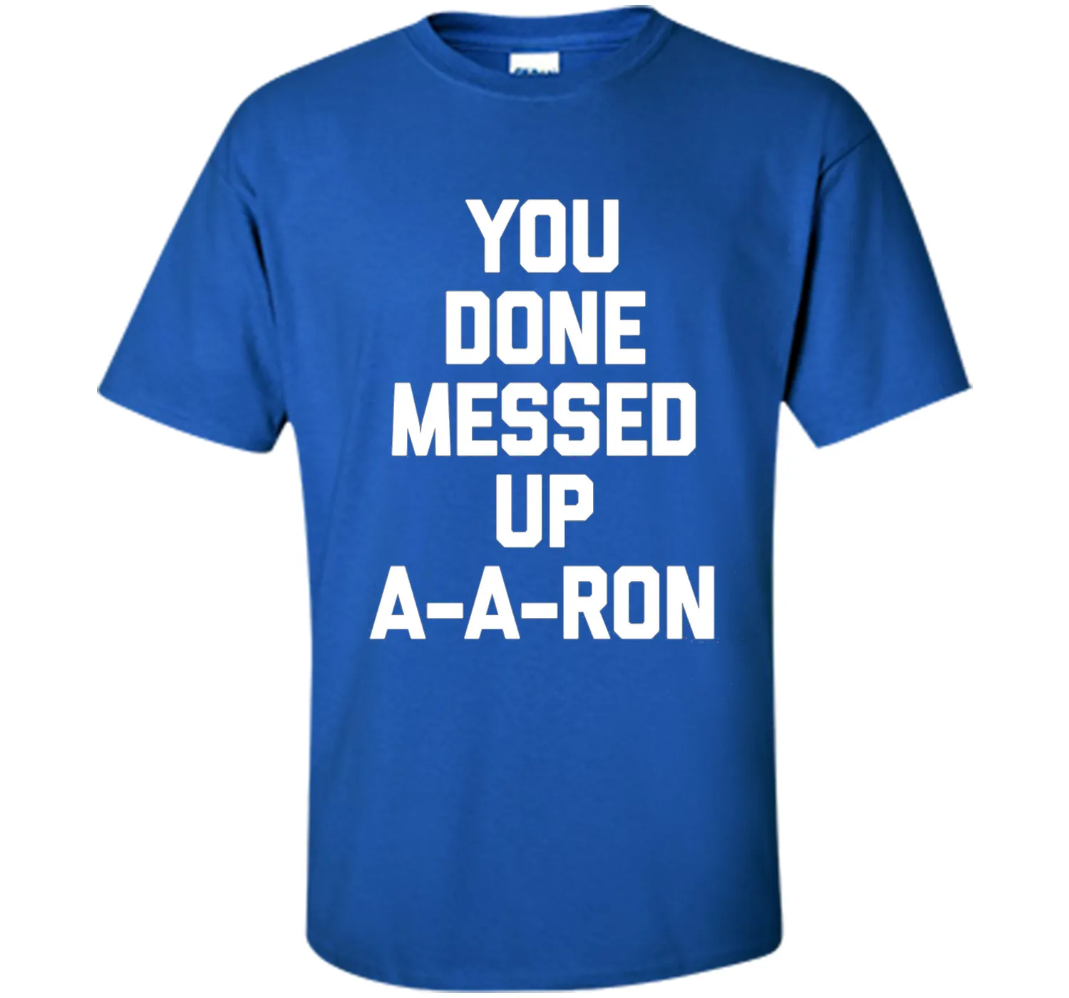 You Done Messed Up A-A-Ron T-Shirt funny saying sarcastic