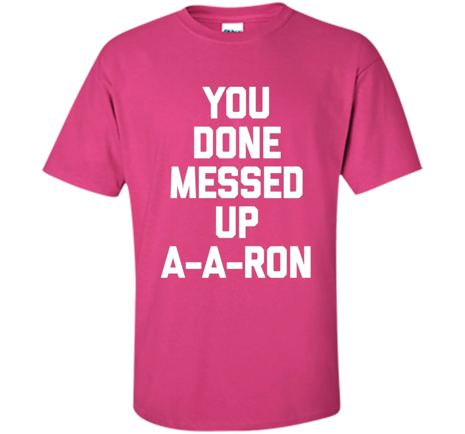 You Done Messed Up A-A-Ron T-Shirt funny saying sarcastic