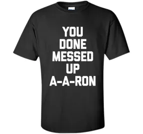 You Done Messed Up A-A-Ron T-Shirt funny saying sarcastic
