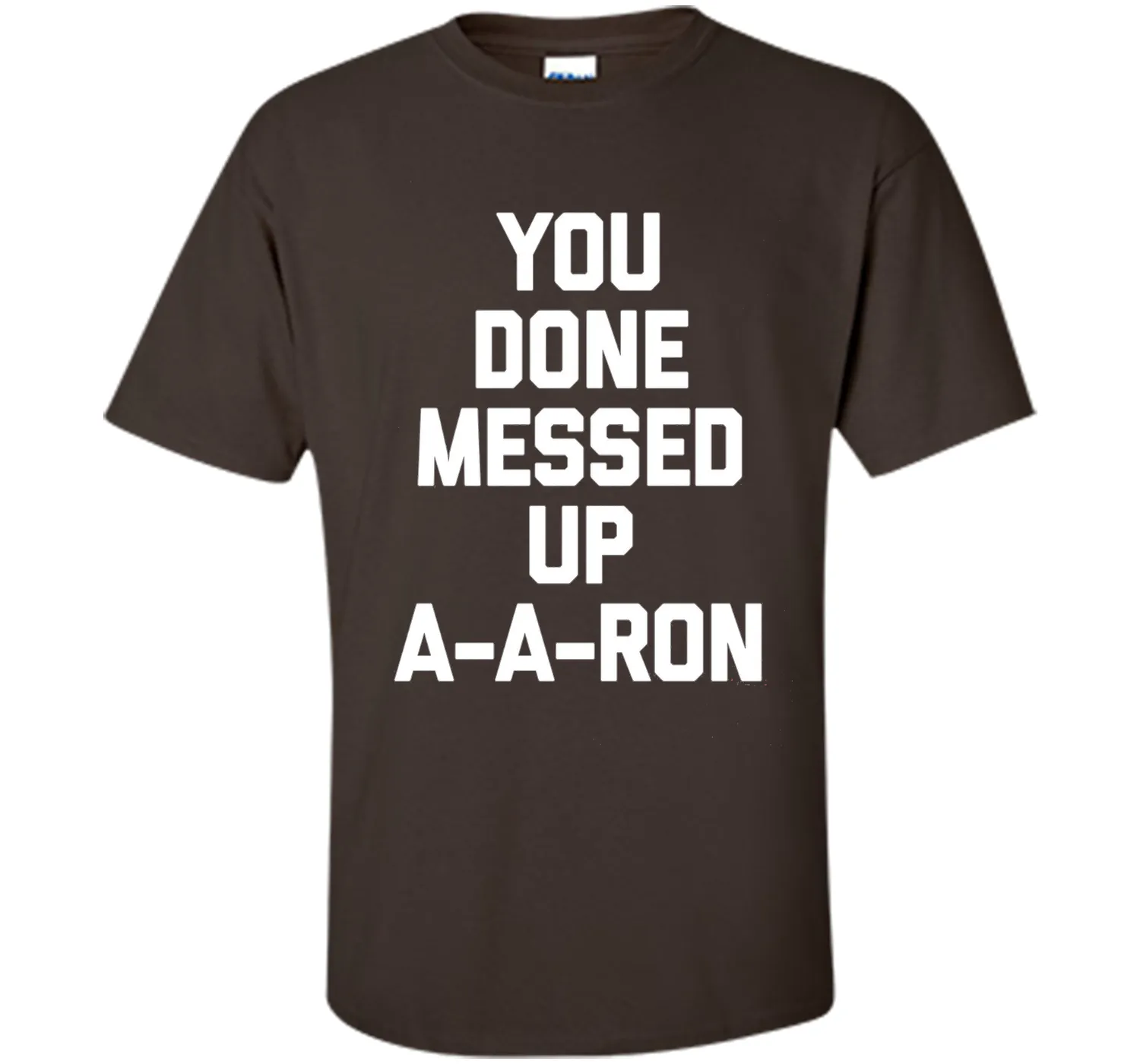 You Done Messed Up A-A-Ron T-Shirt funny saying sarcastic